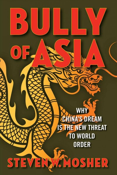 Bully of Asia : why China's dream is the new threat to world order / Steven W. Mosher.
