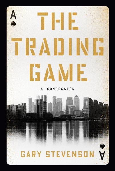 The trading game : a confession / Gary Stevenson.