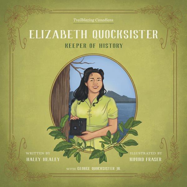 Elizabeth Quocksister : keeper of history / written by Haley Healey ; illustrated by Kimiko Fraser ; in consultation with George Quocksister Jr..