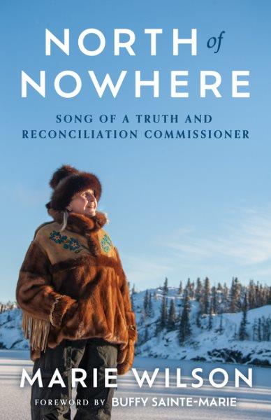 North of nowhere : song of a Truth and Reconciliation commissioner / Marie Wilson.