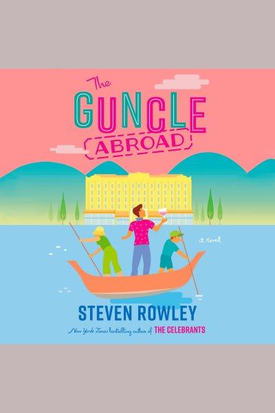 The guncle abroad [electronic resource] / Steven Rowley.