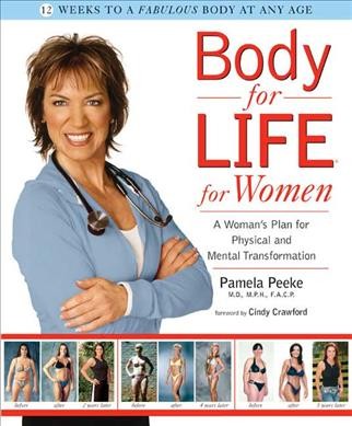 Body-for-LIFE for women : a woman's plan for physical and mental transformation / Pamela Peeke ; foreword by Cindy Crawford.
