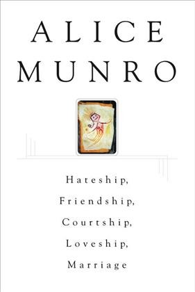 Hateship, friendship, courtship, loveship, marriage : stories / by Alice Munro.