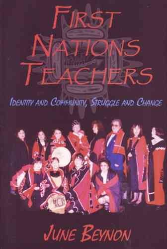 First Nations teachers : identity and community, struggle and change / June Beynon ; [vignettes by] Deborah Brown ... [et al.].
