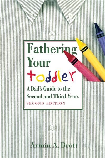 Fathering your toddler / Armin A. Brott. : a dad's guide t the second and third years.