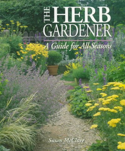 The herb gardener : a guide for all seasons / Susan McClure.