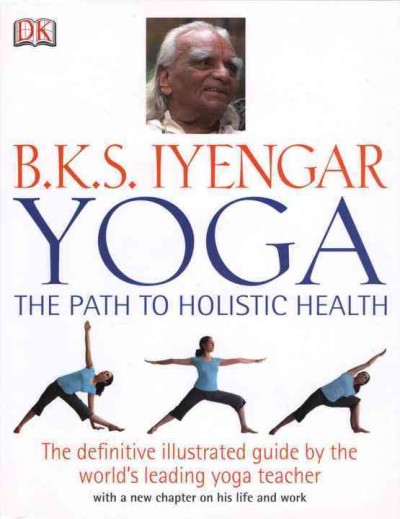 Yoga : the path to holistic health / B.K.S. Iyengar.