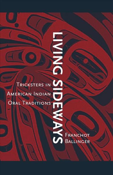 Living sideways : tricksters in American Indian oral traditions / Franchot Ballinger.