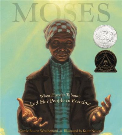 Moses : when Harriet Tubman led her people to freedom / Carole Boston Weatherford ; illustrated by Kadir Nelson.