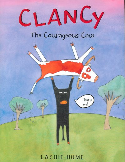 Clancy : the courageous cow / by Lachie Hume.