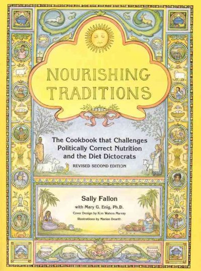 Nourishing traditions : the cookbook that challenges politically correct nutrition and the diet dictocrats / Sally Fallon with Mary G. Enig, Ph.D. ; cover design by Kim Waters Murray ; illustrations by Marion Dearth.