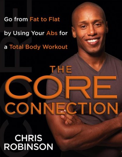 The core connection : go from fat to flat by using your abs for a total body workout / Chris Robinson.