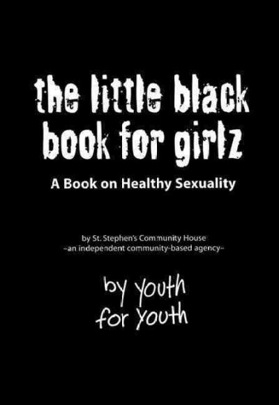 The little black book for girlz : a book on healthy sexuality / St. Stephen's Community House.