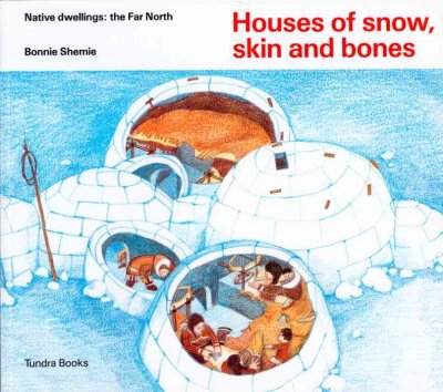 Houses of snow, skin and bones : native dwellings, the far north / Bonnie Shemie.