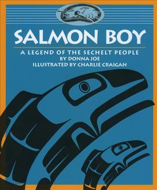 Salmon boy : a legend of the Sechelt people / by Donna Joe ; illustrated by Charlie Craigan.