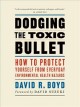 Dodging the toxic bullet : how to protect yourself from everyday environmental health hazards  Cover Image