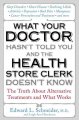 What your doctor hasn't told you and the health-store clerk doesn't know : the truth about alternative treatments and what works  Cover Image