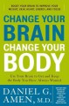Change your brain, change your body use your brain to get and keep the body you have always wanted : boost your brain to improve your weight, skin, heart, energy, and focus  Cover Image