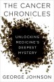 The cancer chronicles : unlocking medicine's deepest mystery  Cover Image