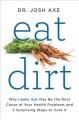Eat dirt : why leaky gut may be the root cause of your health problems and 5 surprising steps to cure it  Cover Image