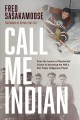 Call me Indian : from the trauma of residential school to becoming the NHL's first Treaty Indigenous player  Cover Image