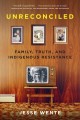 Unreconciled : family, truth, and Indigenous resistance  Cover Image