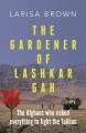 Go to record The gardener of Lashkar Gah : a true story of the Afghans ...